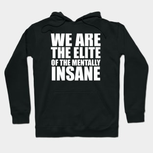 WE ARE THE ELITE OF THE MENTALLY INSANE Hoodie